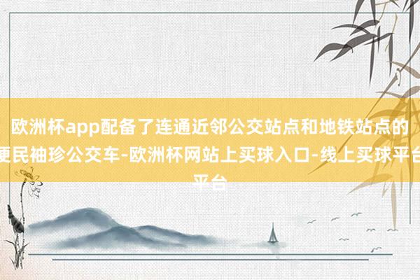 欧洲杯app配备了连通近邻公交站点和地铁站点的便民袖珍公交车-欧洲杯网站上买球入口-线上买球平台